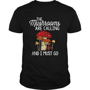 The Mushrooms Are Calling And I Must Go Mushroom Lovers Tshirt